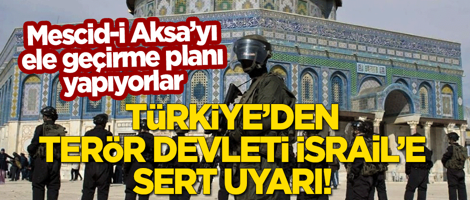 Türkiye'den Mescid-i Aksa'yı ele geçirme planı yapan terör devleti İsrail'e sert uyarı!