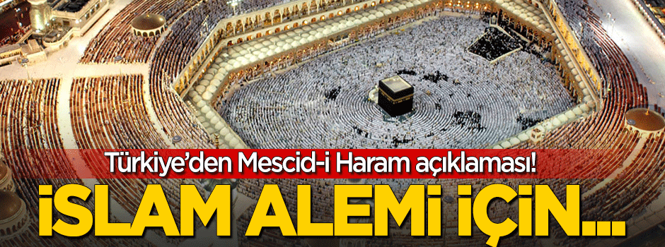 Türkiye'den 'Mescid-i Haram' açıklaması: İslam alemi için...