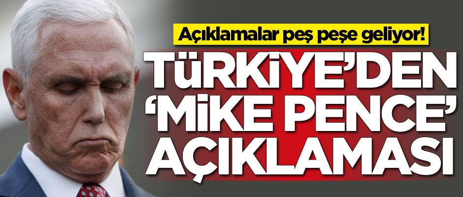 Açıklamalar peş peşe geliyor! Türkiye'den Mike Pence açıklaması!