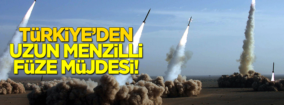 Türkiye'den milli uzun menzilli füze müjdesi!