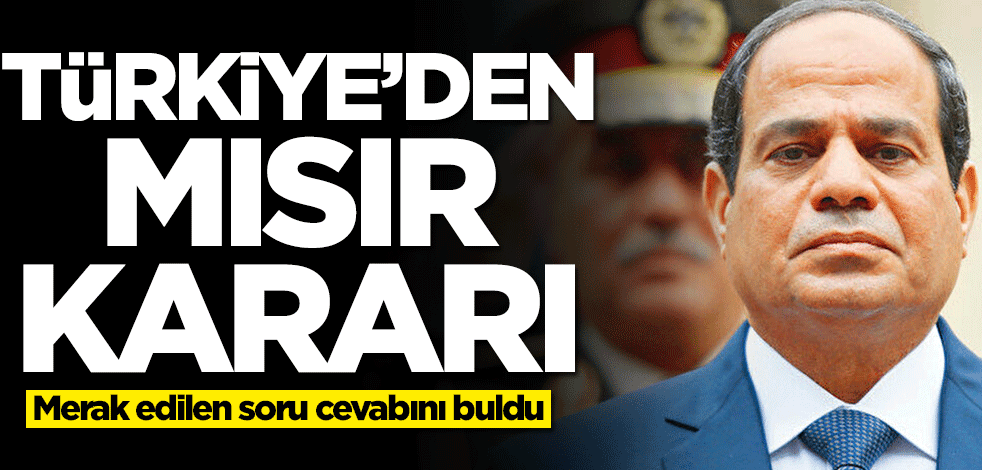 Türkiye'den Mısır kararı! Merak edilen soru cevabını buldu