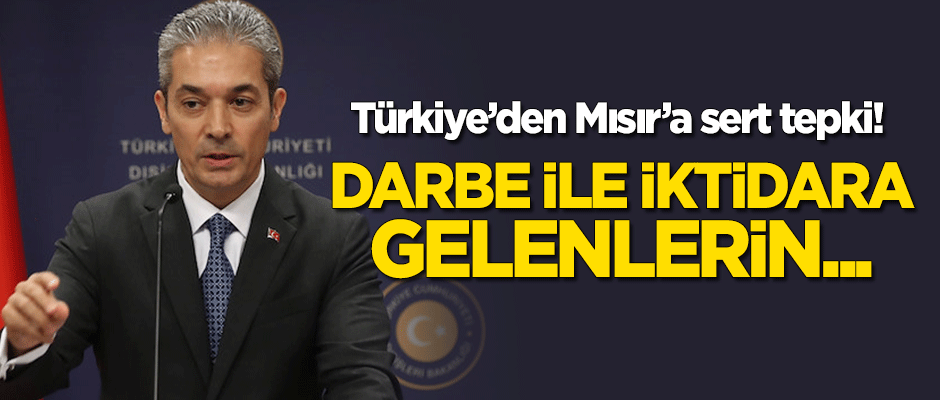 Türkiye'den Mısır'a sert tepki: Darbe ile iktidara gelenlerin...