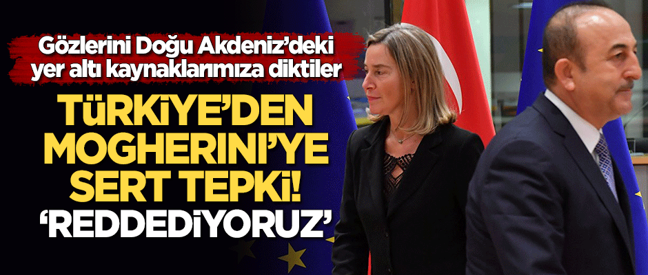 Türkiye'den Mogherini'ye sert 'Doğu Akdeniz' tepkisi! "Reddediyoruz"