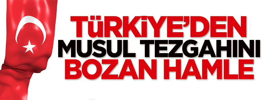 Türkiye'den Musul tezgahını bozan hamle