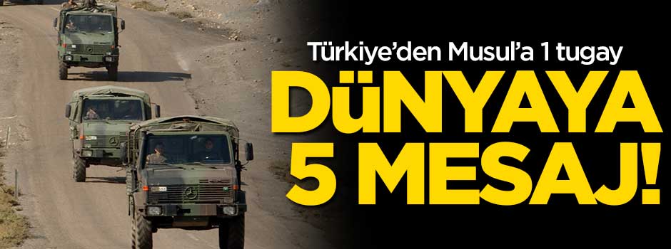 Türkiye'den Musul'a 1 tugay dünyaya 5 mesaj!