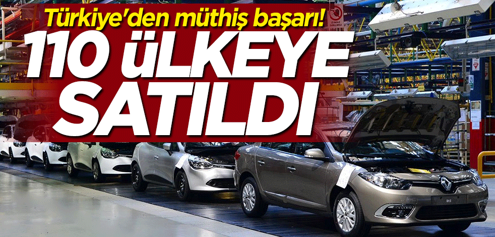 Türkiye'den müthiş başarı! 110 ülkeye satıldı