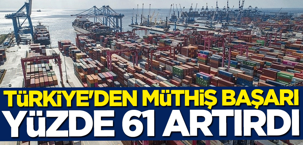 Türkiye'den müthiş başarı! Yüzde 61 artırdı