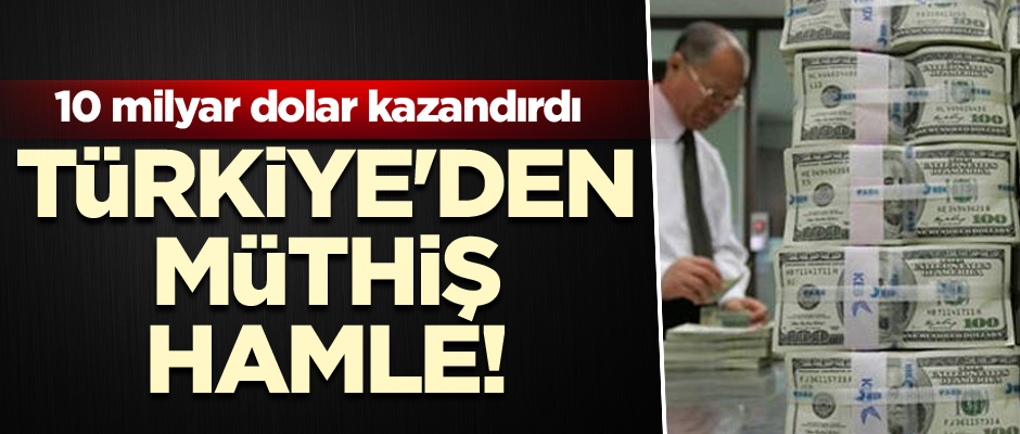 Türkiye'den müthiş hamle! 10 milyar dolar kazandırdı