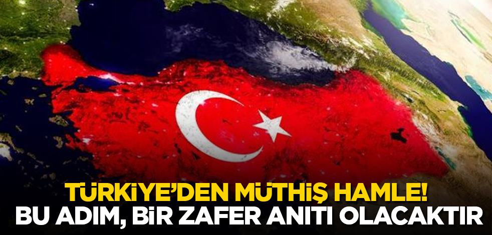 Türkiye'den müthiş hamle! Bu adım, bir zafer anıtı olacaktır