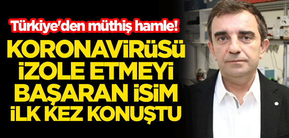 Türkiye'den müthiş hamle! Koronavirüsü izole etmeyi başaran isim ilk kez konuştu
