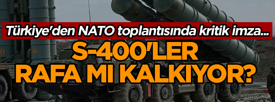 Türkiye'den NATO toplantısında kritik imza... S-400'ler rafa mı kalkıyor?