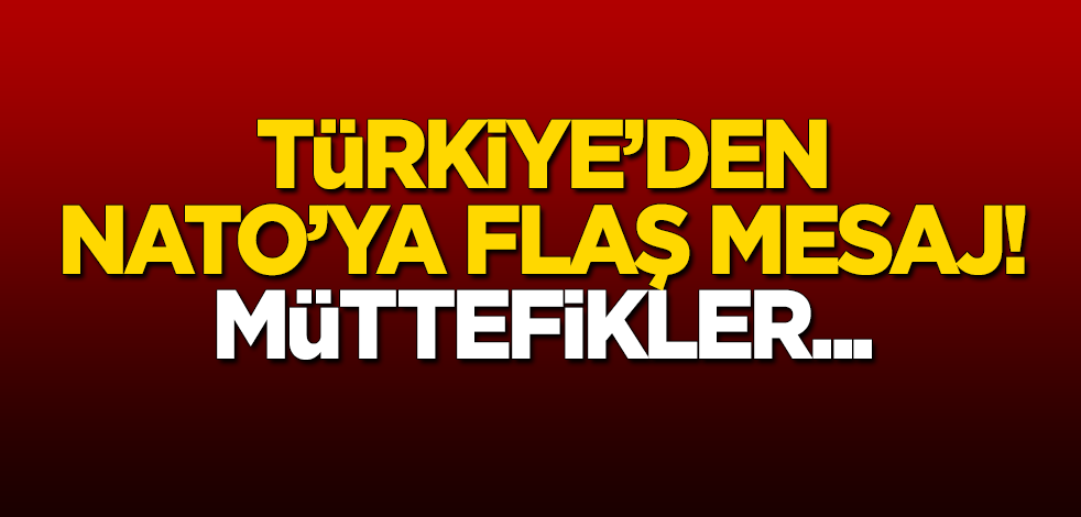 Türkiye'den NATO'ya flaş mesaj: Müttefikler...