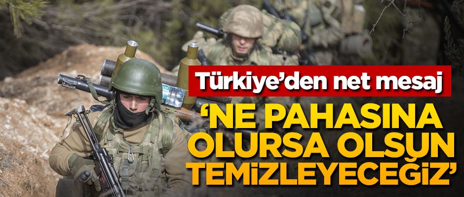 Türkiye'den net açıklama: Ne pahasına olursa olsun...