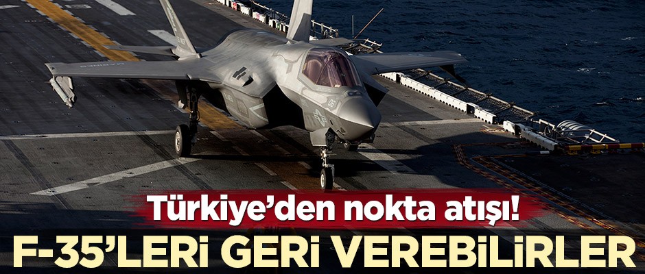 Türkiye’den nokta atışı! F-35’leri geri verebilirler