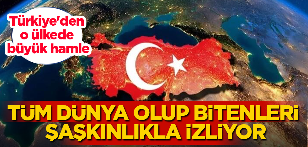 Türkiye'den o ülkede büyük hamle! Bütün dünya olup bitenleri şaşkınlıkla izliyor