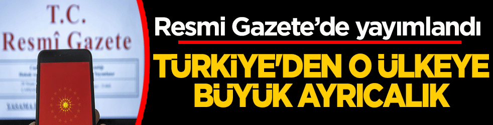 Türkiye’den o ülkeye büyük ayrıcalık! Resmi Gazete’de yayımlandı