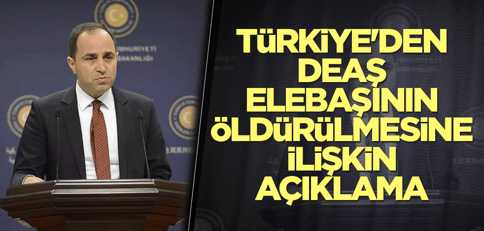 Türkiye'den öldürülen DEAŞ elebaşı hakkında açıklama