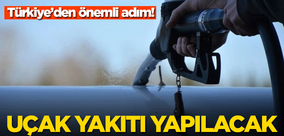 Türkiye’den önemli adım! Uçak yakıtı yapılacak