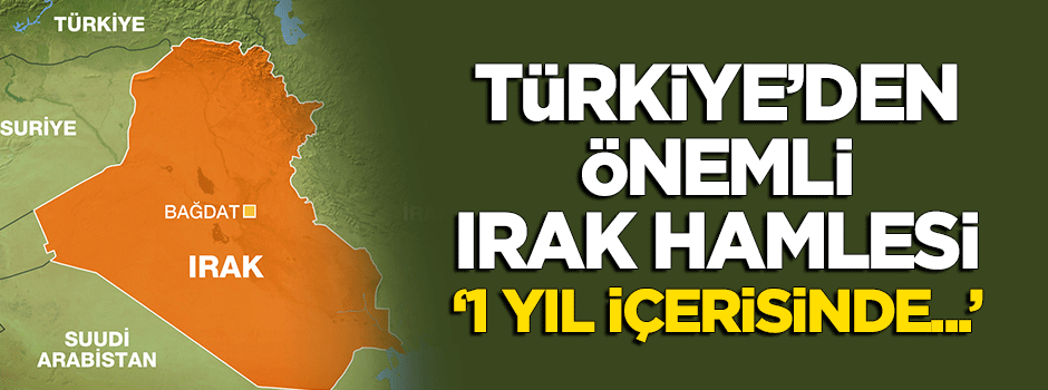 Türkiye'den önemli 'Irak' hamlesi: 1 yıl içerisinde...