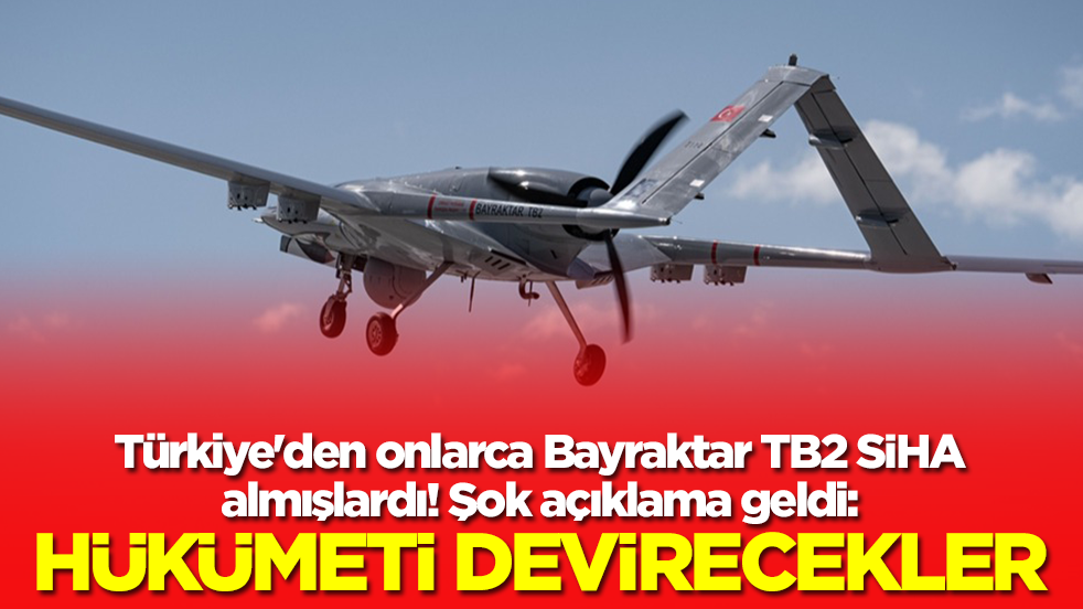 Türkiye'den onlarca Bayraktar TB2 SİHA almışlardı! Şok açıklama geldi: Hüküemeti devirecekler