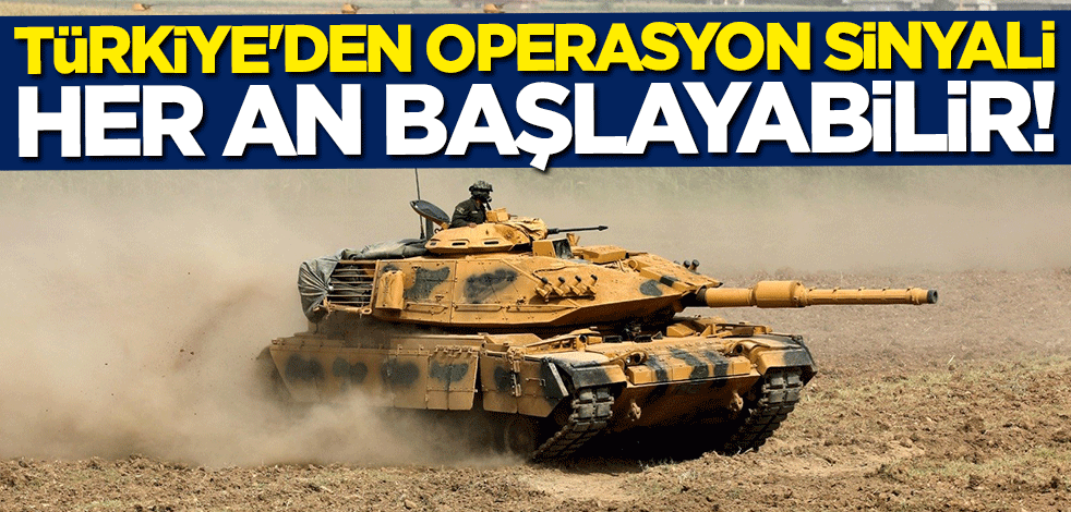 Türkiye'den operasyon sinyali... Her an başlayabilir