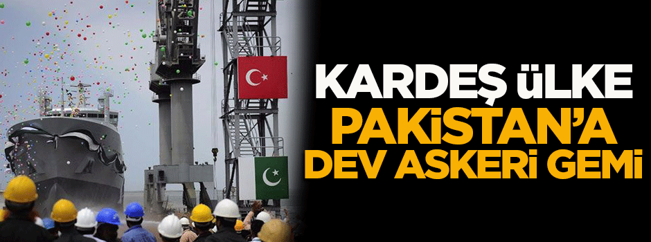 Türkiye'den o ülkeye dev askeri gemi!