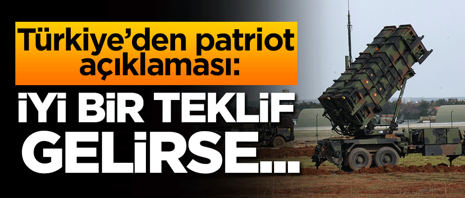 Türkiye'den Patriot açıklaması: İyi bir teklif gelirse...