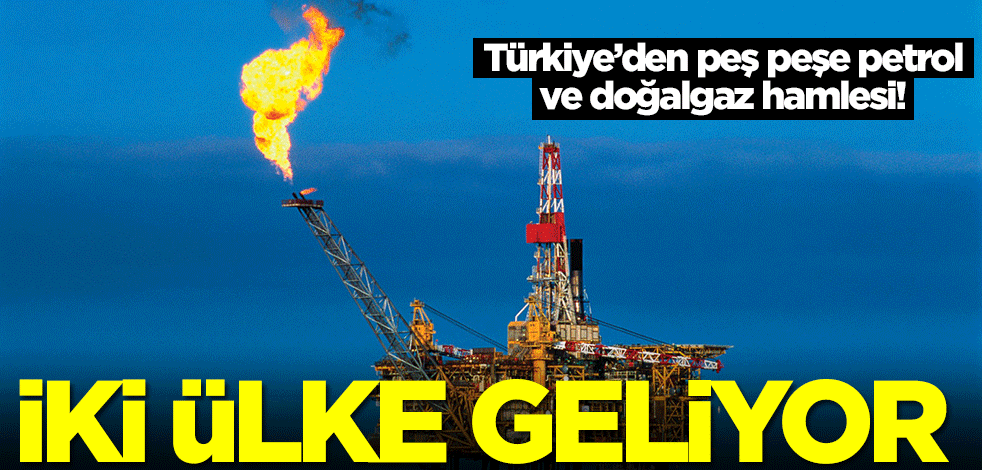 Türkiye’den peş peşe petrol ve doğalgaz hamlesi! İki ülke geliyor