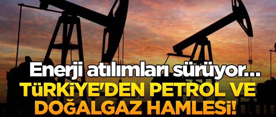 Enerji yatırımları hız kesmiyor... Türkiye'den petrol ve doğalgaz hamlesi!