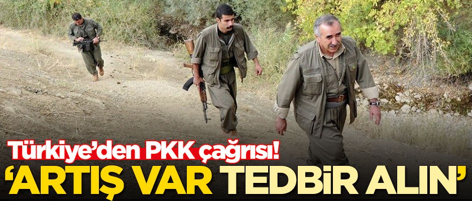 Türkiye'den PKK çağrısı: Artış var, tedbir alın