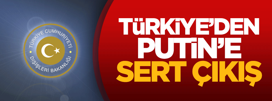 Türkiye'den Putin'e sert çıkış
