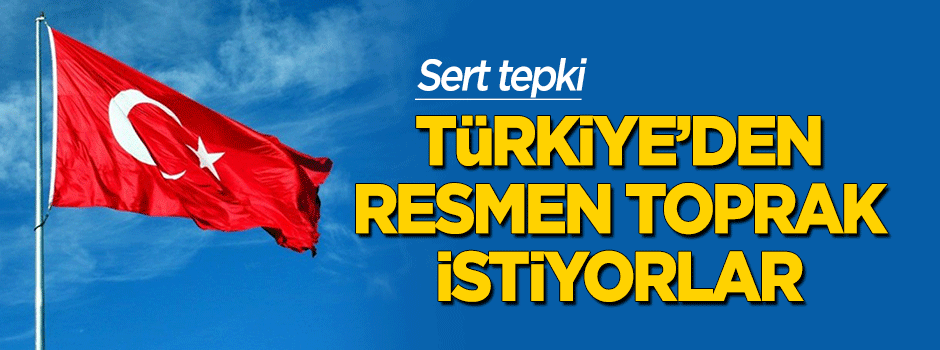 "Türkiye'den resmen toprak istiyorlar"