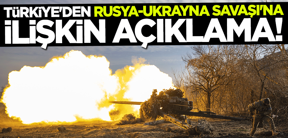 Türkiye'den "Rusya-Ukrayna Savaşı"na ilişkin açıklama
