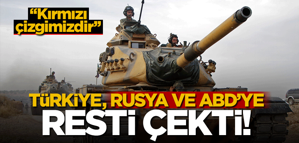 Türkiye'den Rusya ve ABD'ye rest: Kırmızı çizgimizdir, vururuz!