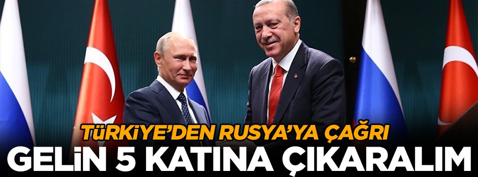 Türkiye'den Rusya'ya çağrı: 5 katına çıkaralım