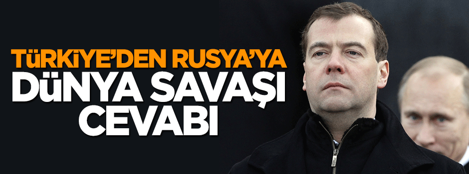 Türkiye'den Rusya'ya 'dünya savaşı' cevabı