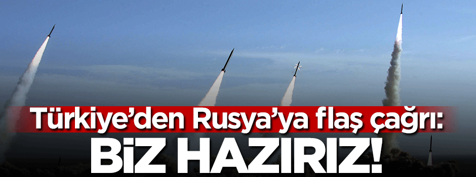 Türkiye'den Rusya'ya flaş çağrı: Biz hazırız'