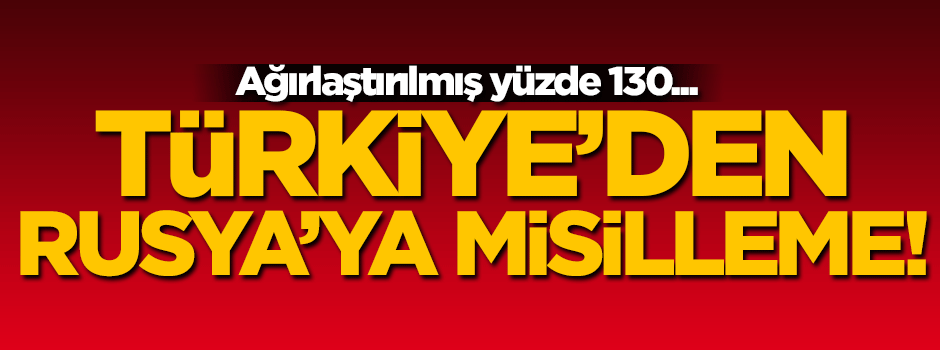 Türkiye'den Rusya'ya misilleme!