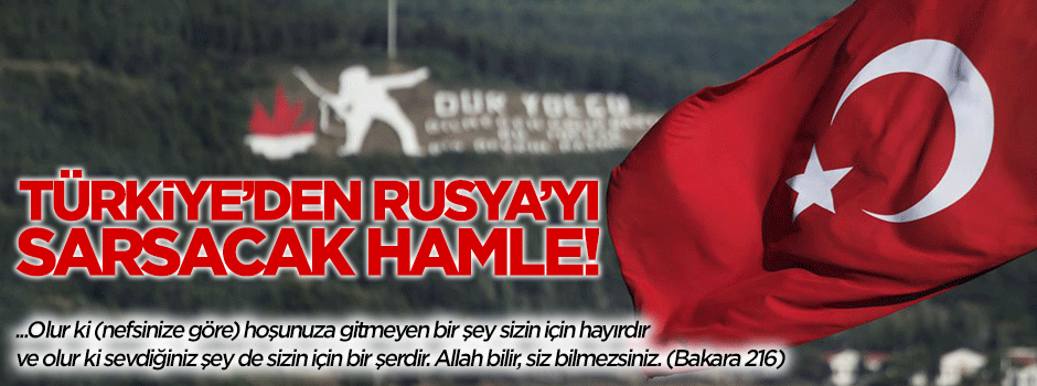 Türkiye'den Rusya'yı sarsacak hamle!
