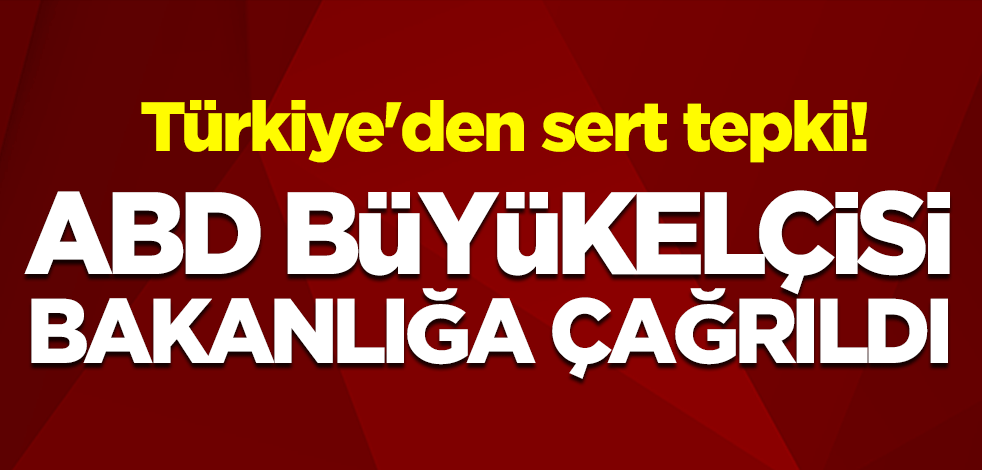 Türkiye'den sert tepki! ABD Büyükeliçisi Satterfield, Dışişleri Bakanlığı'na çağrıldı