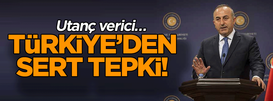 Türkiye’den sert tepki! Utanç verici…