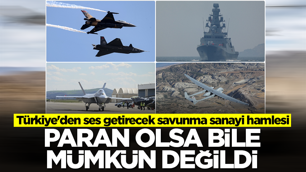 Türkiye'den ses getirecek savunma sanayi hamlesi: Paran olsa bile mümkün değildi