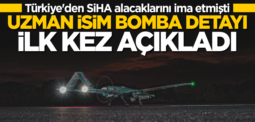 Türkiye'den SİHA alacaklarını ima etmişti... Uzman isim çarpıcı detayı ilk kez açıkladı