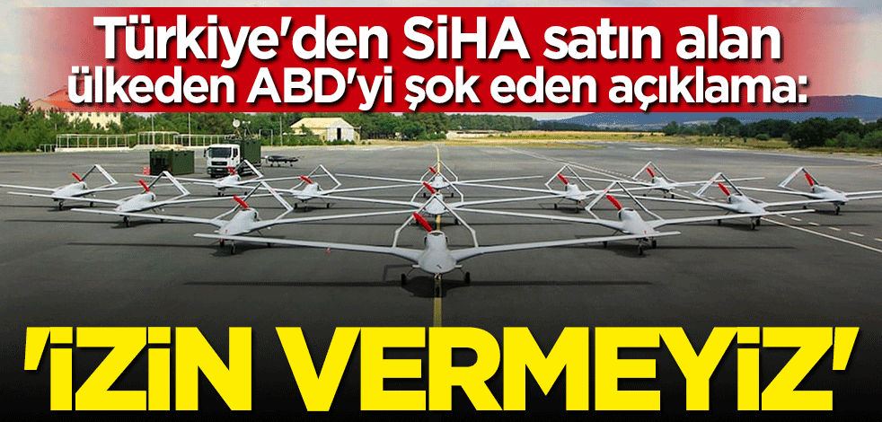 Türkiye'den SİHA alan ülkeden ABD'yi şok eden açıklama: İzin vermeyeceğiz