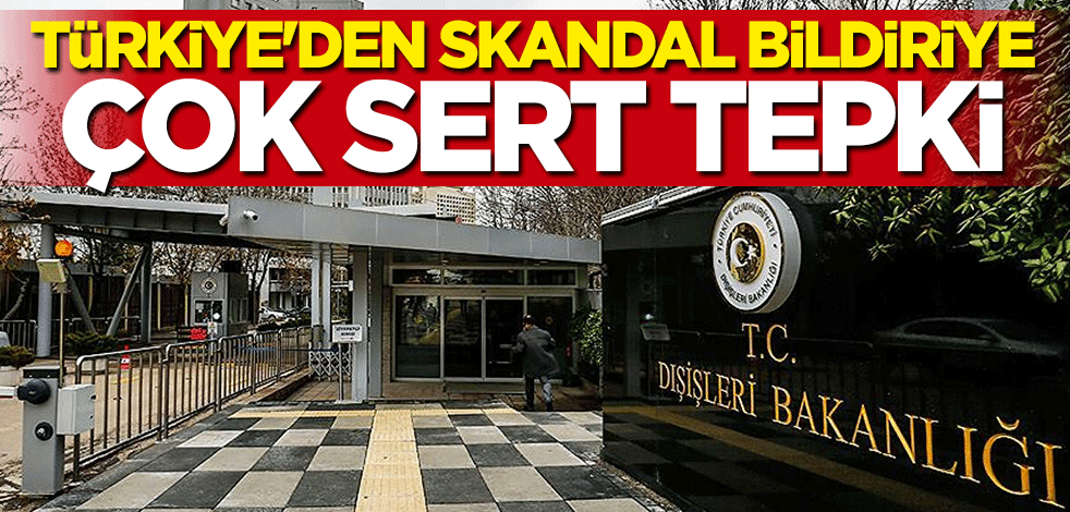 Türkiye'den skandal bildiriye çok sert tepki: Hiçbir anlamı yok