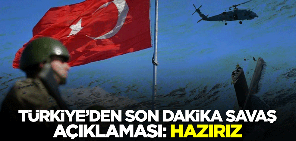 Türkiye'den son dakika savaş açıklaması: Hazırız