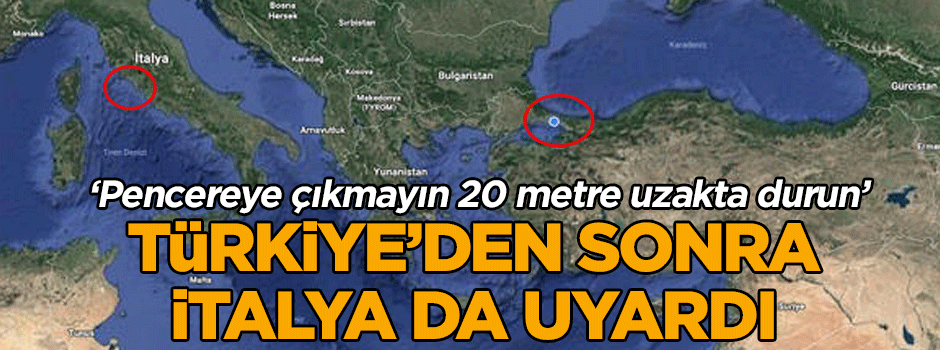 Türkiye’den sonra İtalya da uyardı… 'Pencereye çıkmayın 20 metre uzakta durun'
