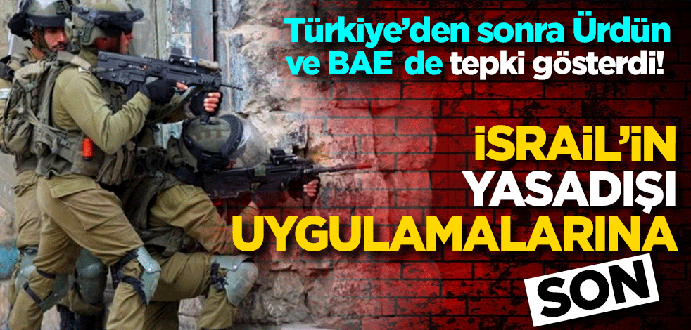 Türkiye’den sonra Ürdün ve BAE’de tepki gösterdi! İsrail'in yasadışı uygulamalarına son