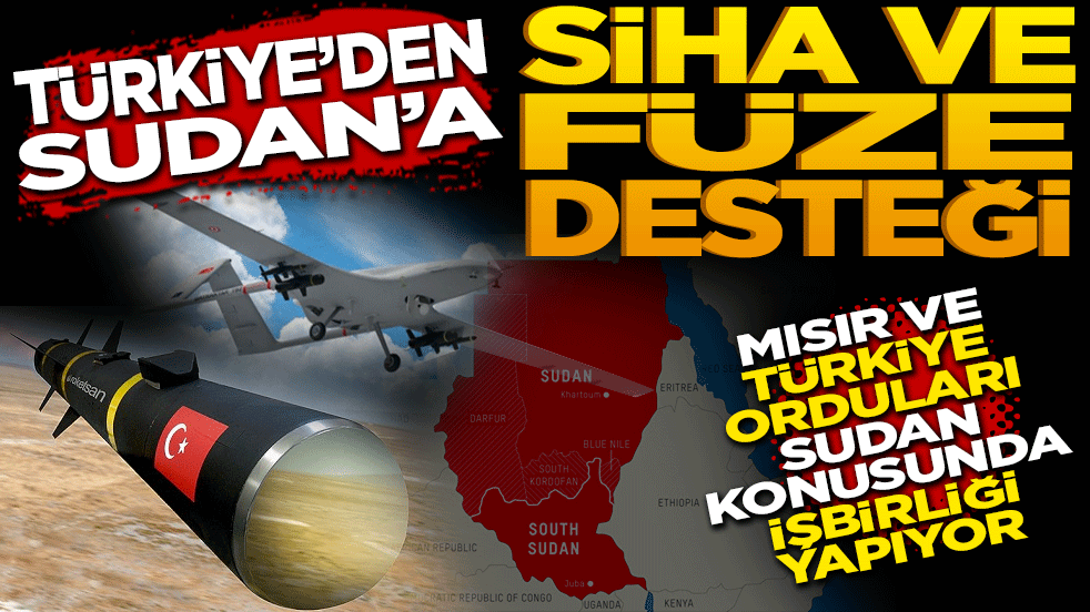 Türkiye’den Sudan’a SİHA ve füze desteği! Mısır ve Türkiye orduları, Sudan konusunda doğrudan işbirliği yapmaya başladı