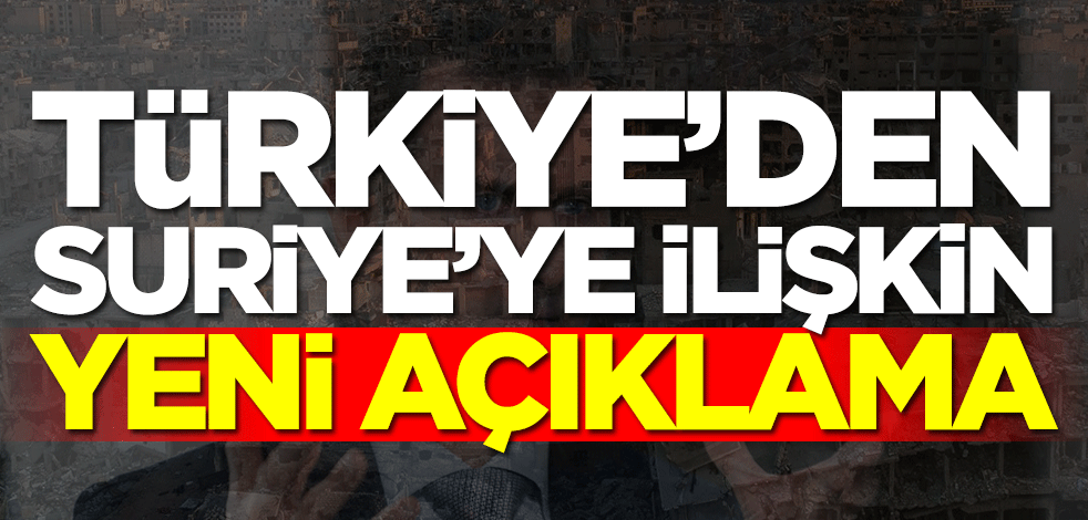 Türkiye'den Suriye'ye ilişkin yeni açıklama